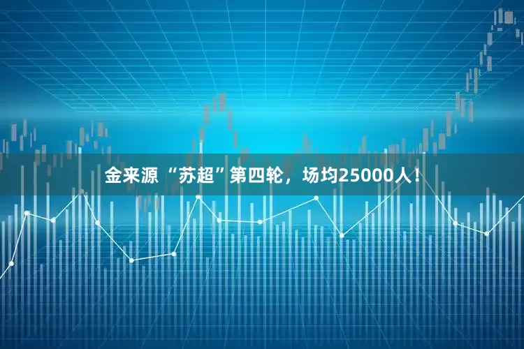 金来源 “苏超”第四轮，场均25000人！