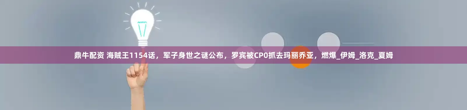 鼎牛配资 海贼王1154话，军子身世之谜公布，罗宾被CP0抓去玛丽乔亚，燃爆_伊姆_洛克_夏姆