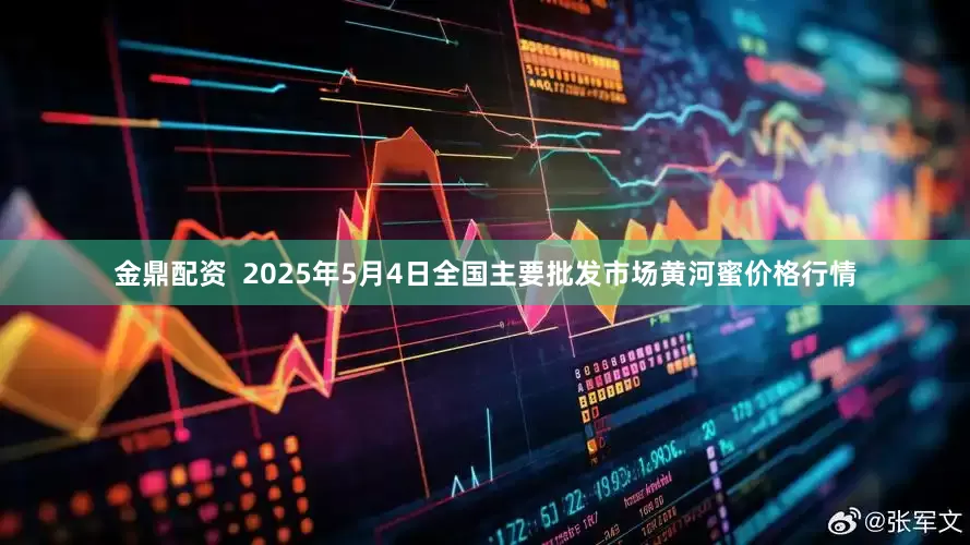 金鼎配资  2025年5月4日全国主要批发市场黄河蜜价格行情