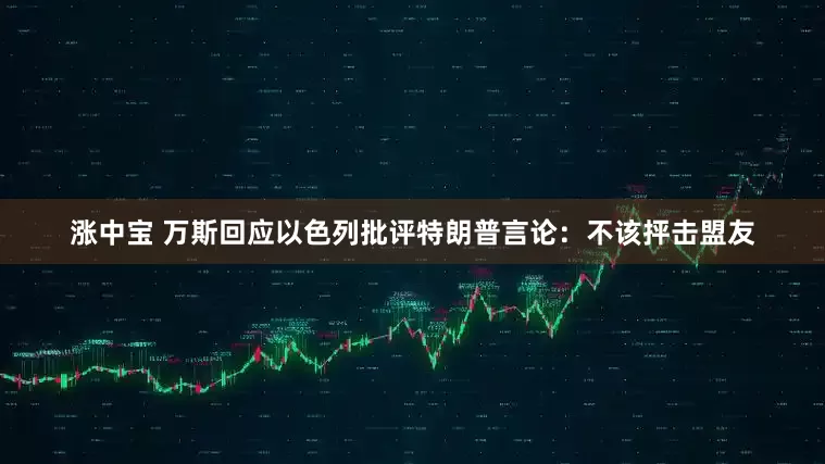 涨中宝 万斯回应以色列批评特朗普言论：不该抨击盟友